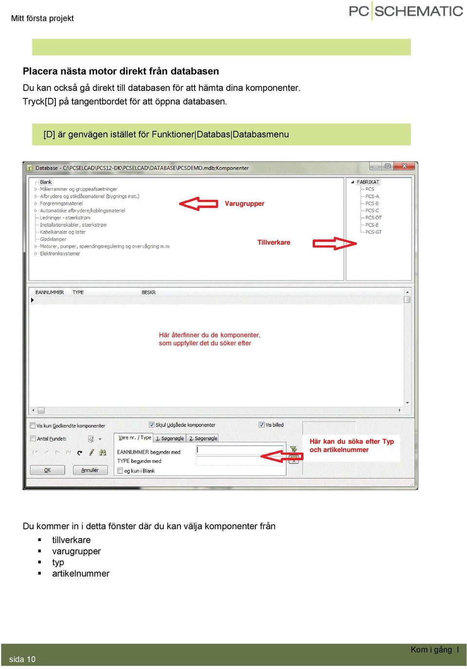 [D] är genvägen istället för Funktioner Databas Databasmenu Varugrupper Tillverkare Här återfinner du de komponenter,