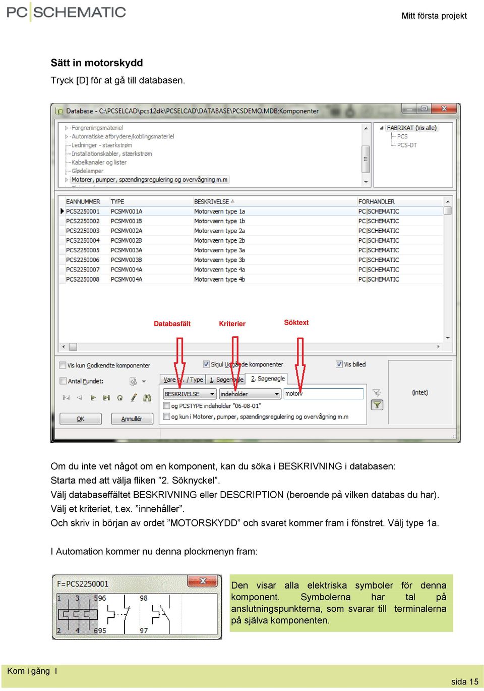 Välj databaseffältet BESKRIVNING eller DESCRIPTION (beroende på vilken databas du har). Välj et kriteriet, t.ex. innehåller.