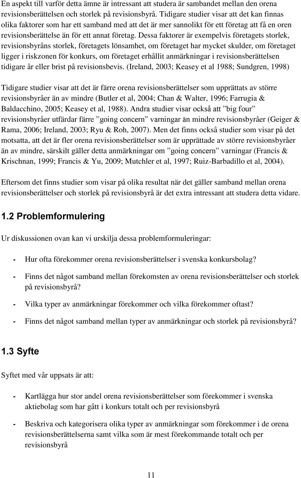 Dessa faktorer är exempelvis företagets storlek, revisionsbyråns storlek, företagets lönsamhet, om företaget har mycket skulder, om företaget ligger i riskzonen för konkurs, om företaget erhållit