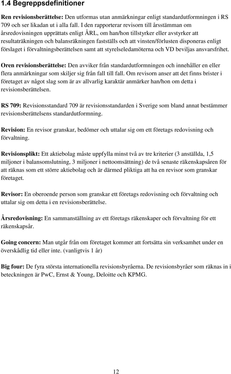 vinsten/förlusten disponeras enligt förslaget i förvaltningsberättelsen samt att styrelseledamöterna och VD beviljas ansvarsfrihet.