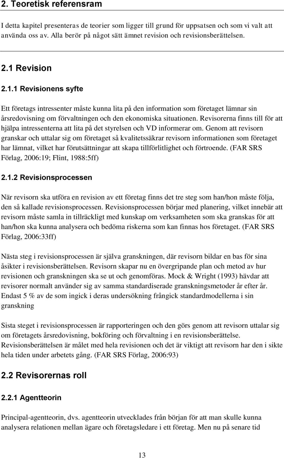 Revision 2.1.1 Revisionens syfte Ett företags intressenter måste kunna lita på den information som företaget lämnar sin årsredovisning om förvaltningen och den ekonomiska situationen.