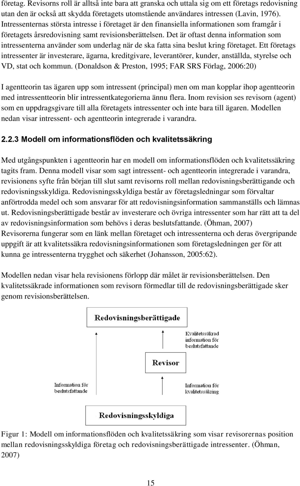 Det är oftast denna information som intressenterna använder som underlag när de ska fatta sina beslut kring företaget.