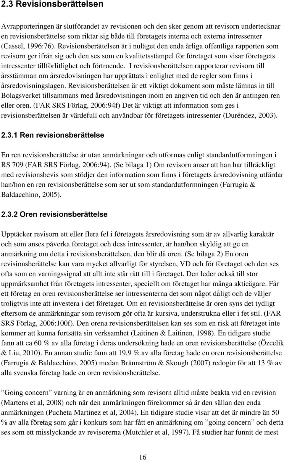 Revisionsberättelsen är i nuläget den enda årliga offentliga rapporten som revisorn ger ifrån sig och den ses som en kvalitetsstämpel för företaget som visar företagets intressenter tillförlitlighet