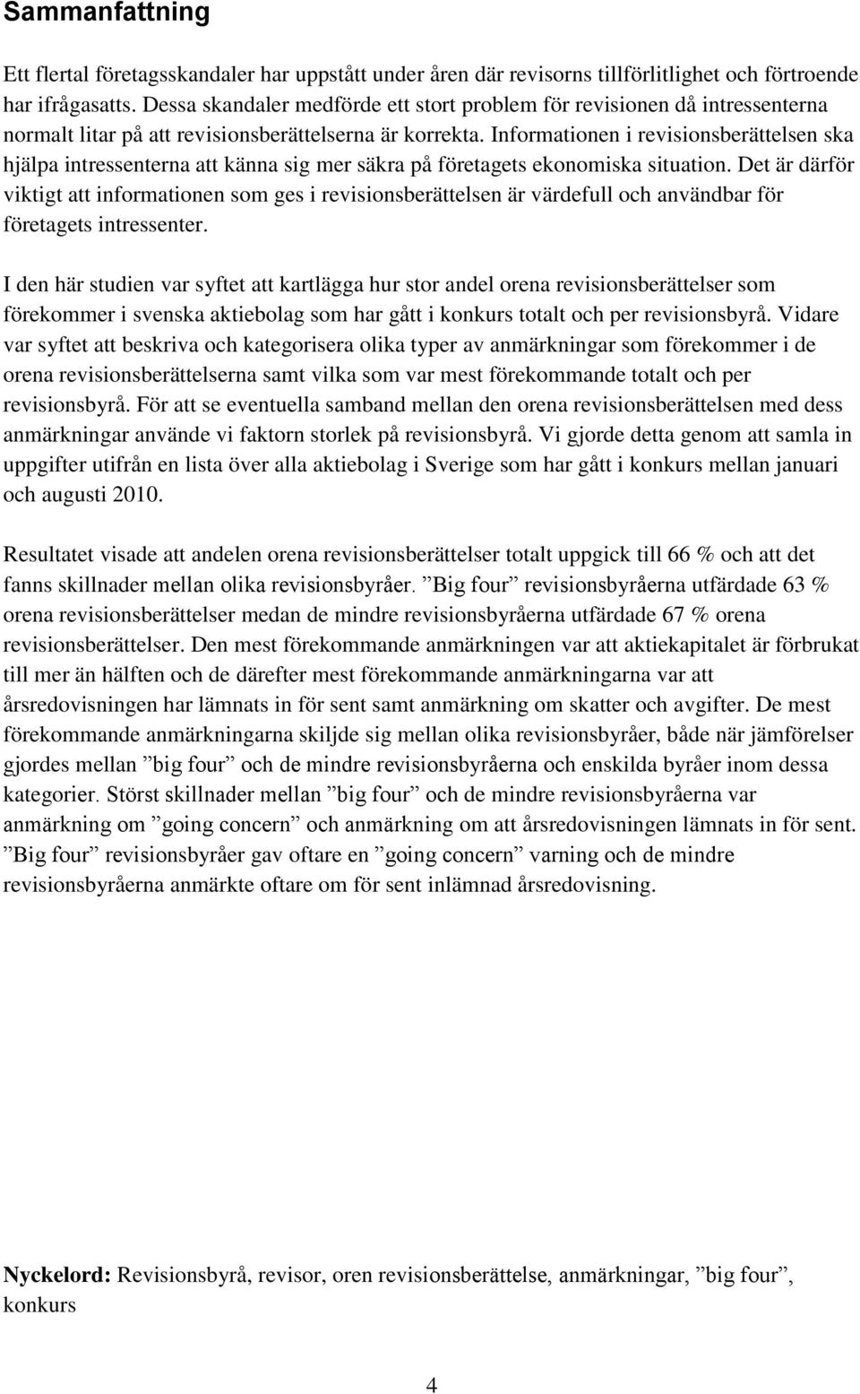 Informationen i revisionsberättelsen ska hjälpa intressenterna att känna sig mer säkra på företagets ekonomiska situation.