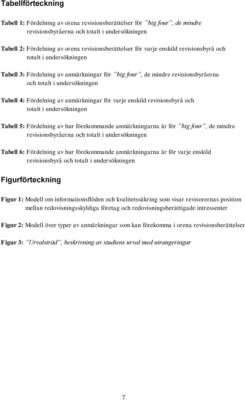 varje enskild revisionsbyrå och totalt i undersökningen Tabell 5: Fördelning av hur förekommande anmärkningarna är för big four, de mindre revisionsbyråerna och totalt i undersökningen Tabell 6: