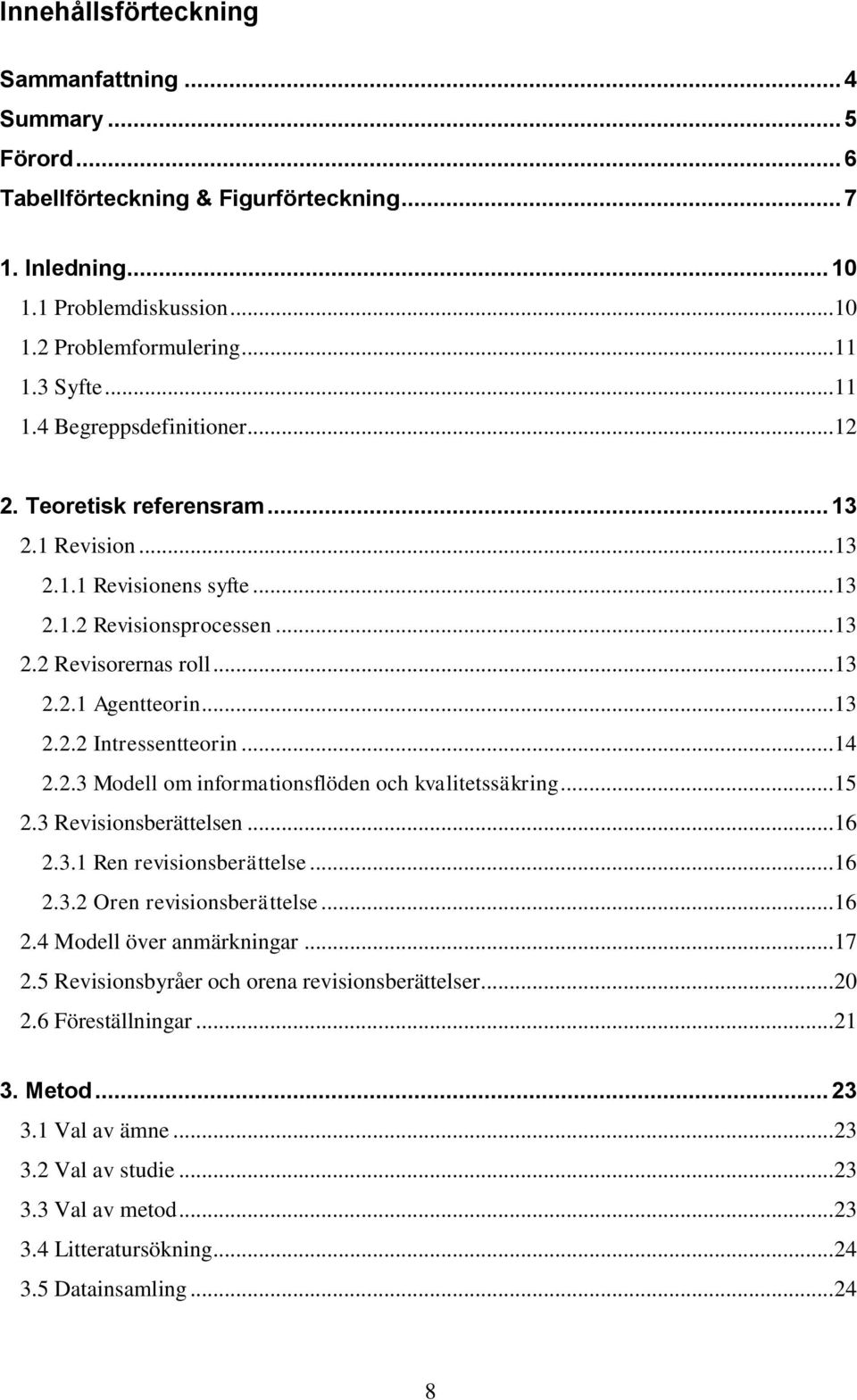 .. 13 2.2.2 Intressentteorin... 14 2.2.3 Modell om informationsflöden och kvalitetssäkring... 15 2.3 Revisionsberättelsen... 16 2.3.1 Ren revisionsberättelse... 16 2.3.2 Oren revisionsberättelse.