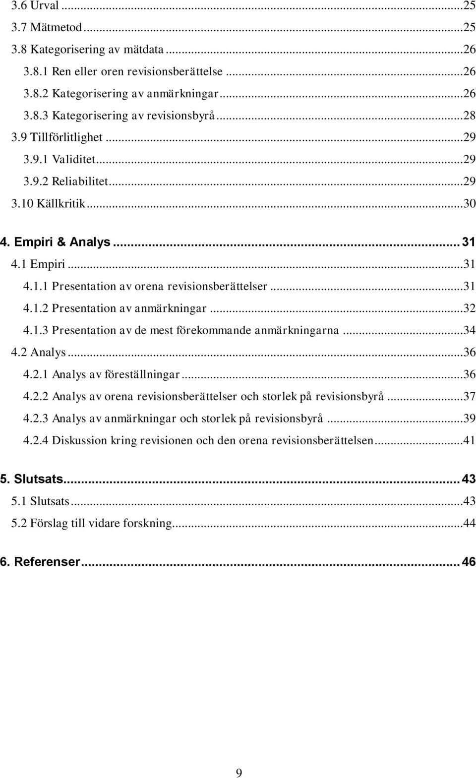 .. 32 4.1.3 Presentation av de mest förekommande anmärkningarna... 34 4.2 Analys... 36 4.2.1 Analys av föreställningar... 36 4.2.2 Analys av orena revisionsberättelser och storlek på revisionsbyrå.