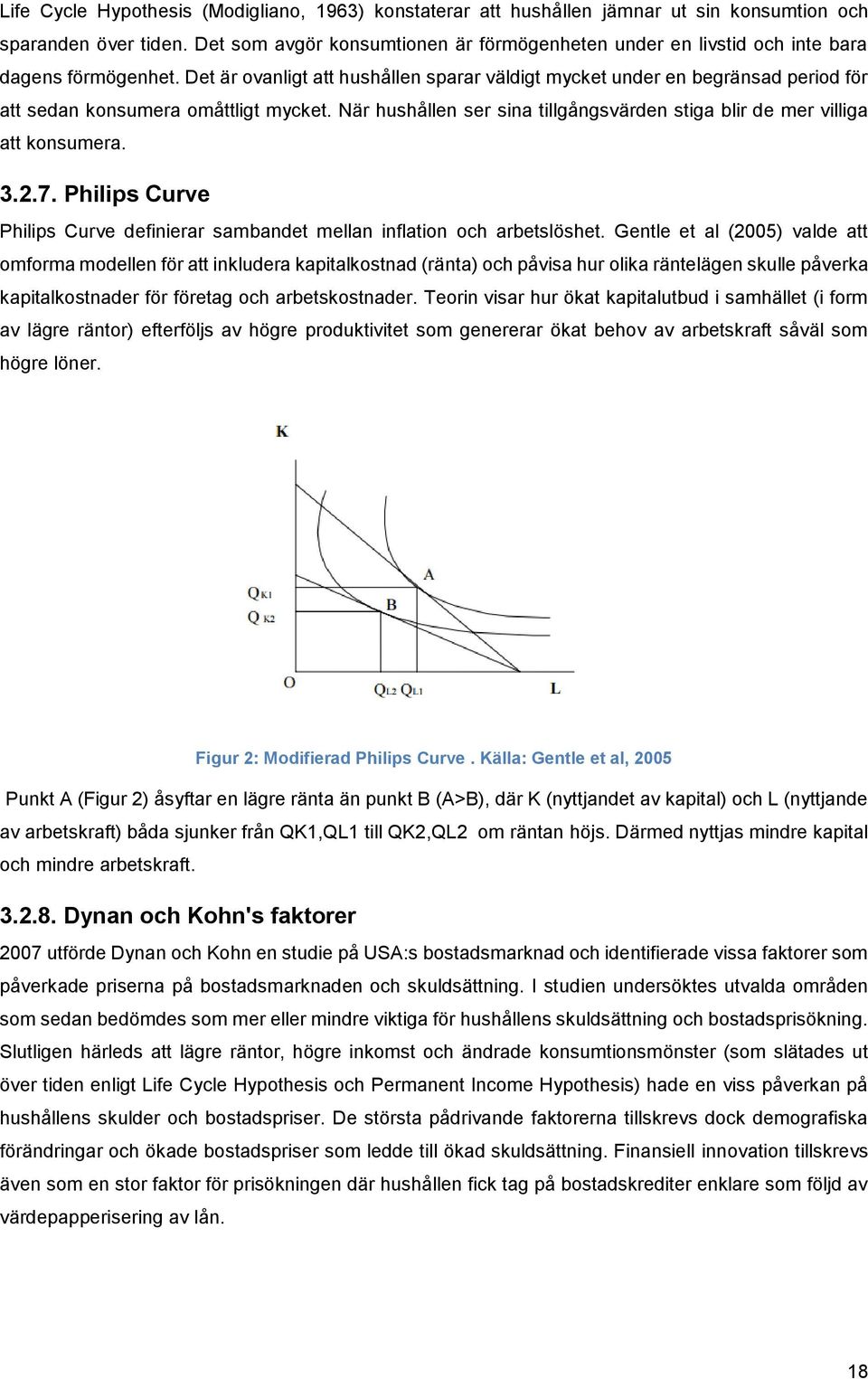 Det är ovanligt att hushållen sparar väldigt mycket under en begränsad period för att sedan konsumera omåttligt mycket. När hushållen ser sina tillgångsvärden stiga blir de mer villiga att konsumera.