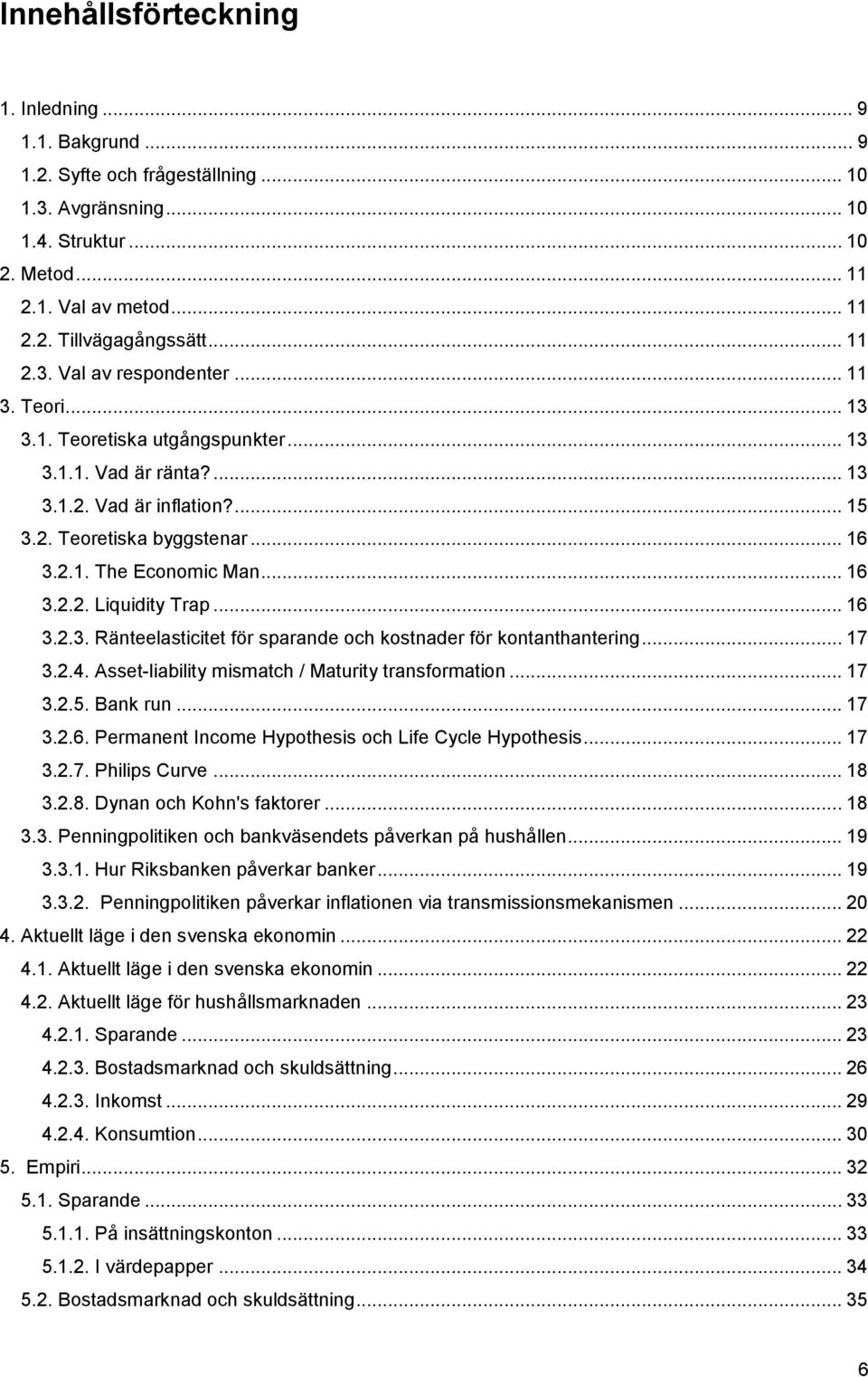 .. 16 3.2.2. Liquidity Trap... 16 3.2.3. Ränteelasticitet för sparande och kostnader för kontanthantering... 17 3.2.4. Asset-liability mismatch / Maturity transformation... 17 3.2.5. Bank run... 17 3.2.6. Permanent Income Hypothesis och Life Cycle Hypothesis.