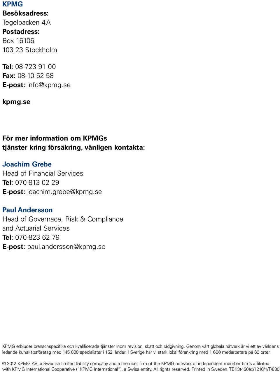 se Paul Andersson Head of Governace, Risk & Compliance and Actuarial Services Tel: 070-823 62 79 E-post: paul.andersson@kpmg.