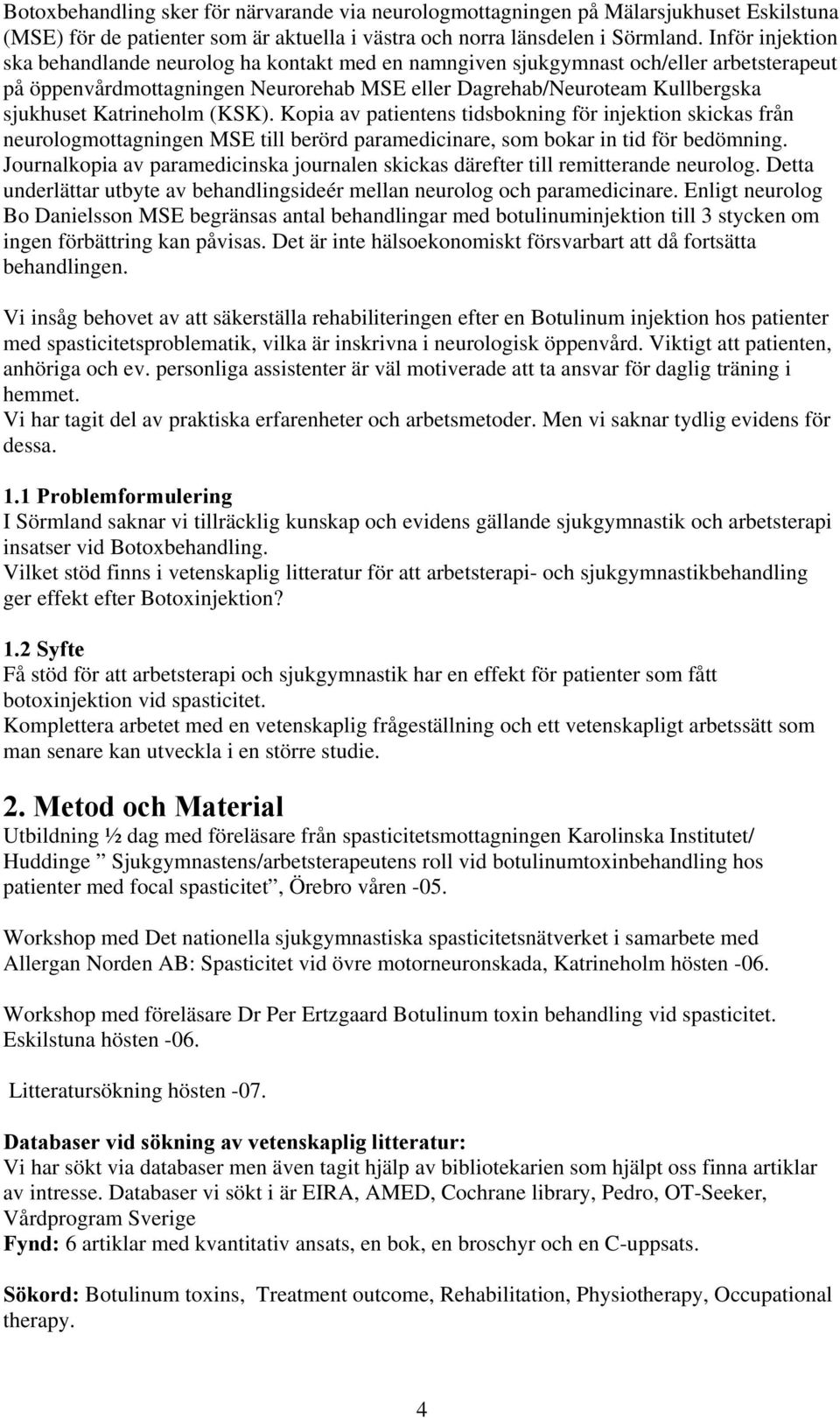 Katrineholm (KSK). Kopia av patientens tidsbokning för injektion skickas från neurologmottagningen MSE till berörd paramedicinare, som bokar in tid för bedömning.