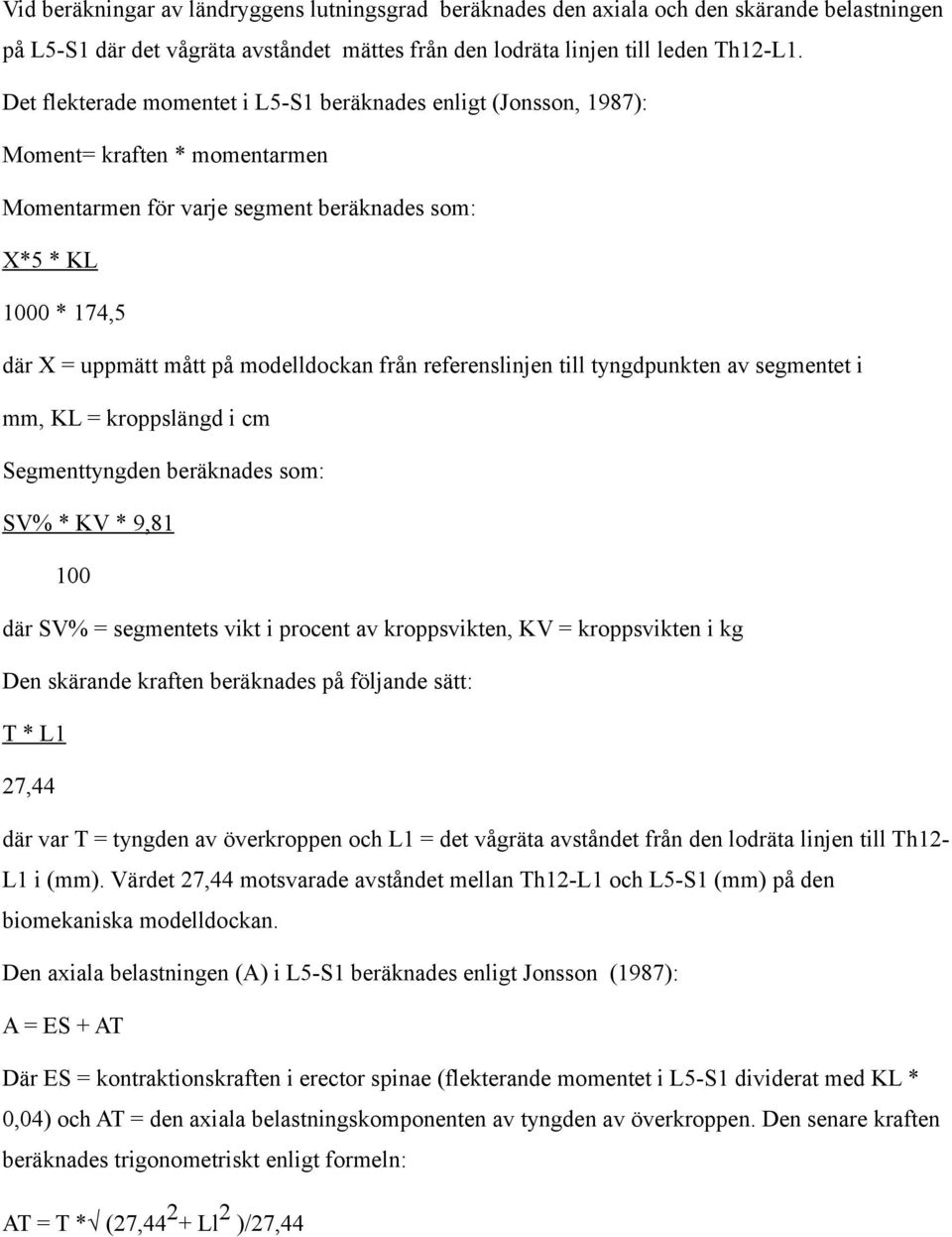 modelldockan från referenslinjen till tyngdpunkten av segmentet i mm, KL = kroppslängd i cm Segmenttyngden beräknades som: SV% * KV * 9,81 100 där SV% = segmentets vikt i procent av kroppsvikten, KV