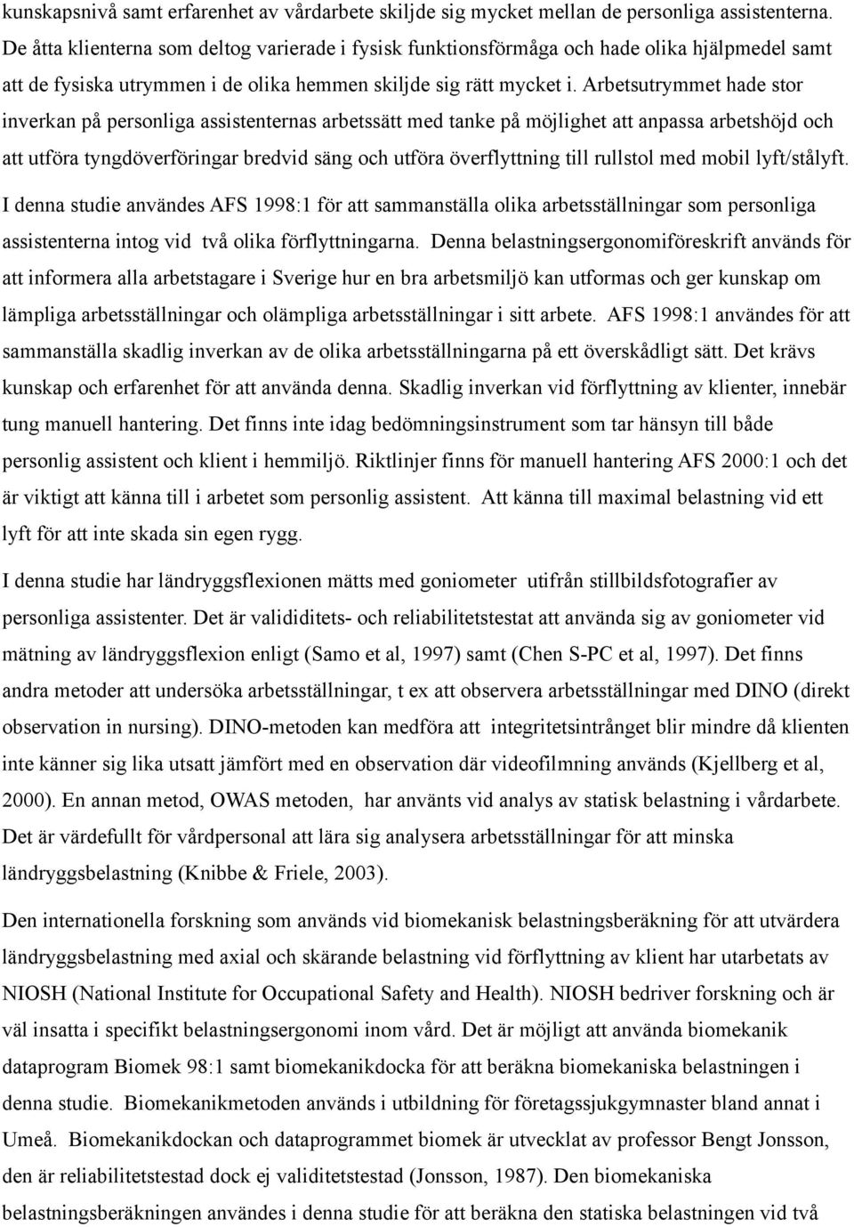 Arbetsutrymmet hade stor inverkan på personliga assistenternas arbetssätt med tanke på möjlighet att anpassa arbetshöjd och att utföra tyngdöverföringar bredvid säng och utföra överflyttning till