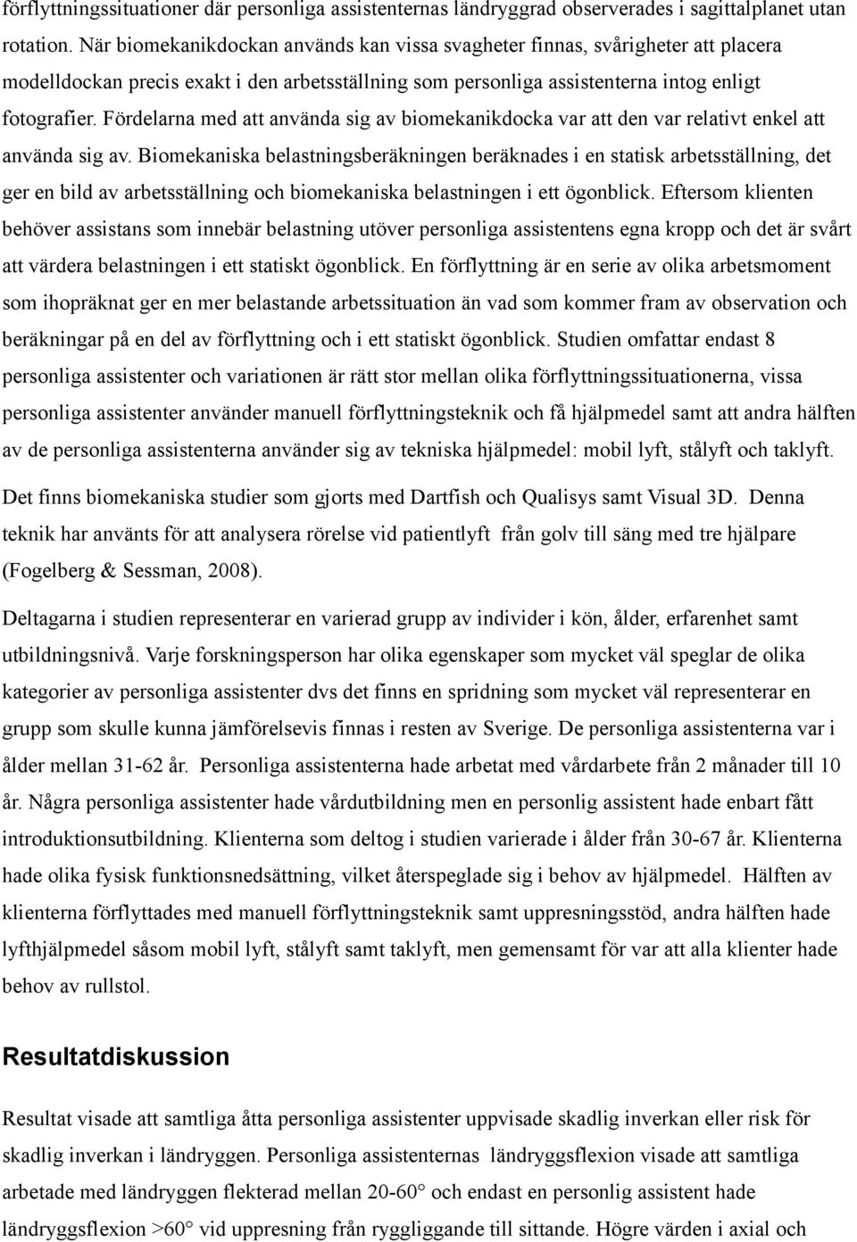 Fördelarna med att använda sig av biomekanikdocka var att den var relativt enkel att använda sig av.