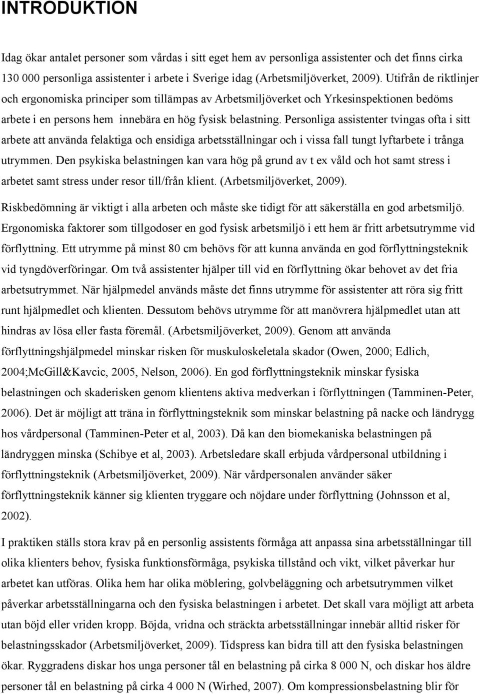 Personliga assistenter tvingas ofta i sitt arbete att använda felaktiga och ensidiga arbetsställningar och i vissa fall tungt lyftarbete i trånga utrymmen.