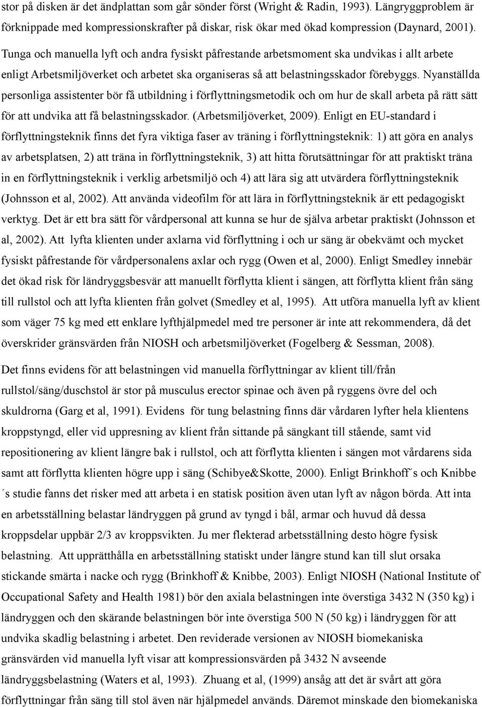 Nyanställda personliga assistenter bör få utbildning i förflyttningsmetodik och om hur de skall arbeta på rätt sätt för att undvika att få belastningsskador. (Arbetsmiljöverket, 2009).