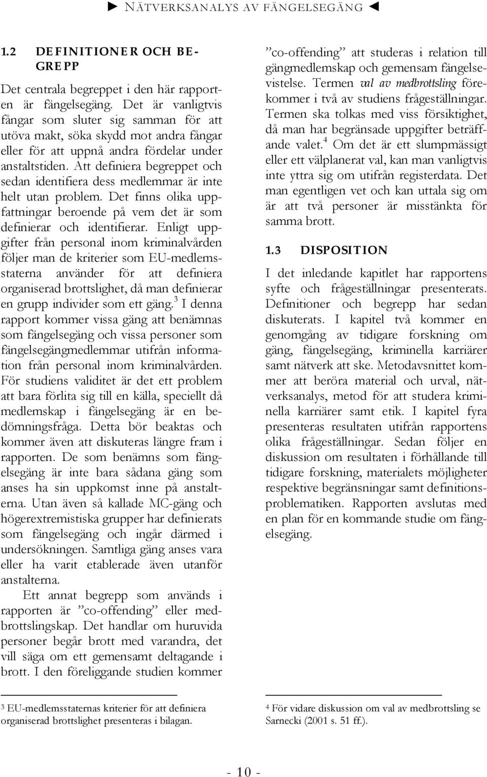 Att definiera begreppet och sedan identifiera dess medlemmar är inte helt utan problem. Det finns olika uppfattningar beroende på vem det är som definierar och identifierar.