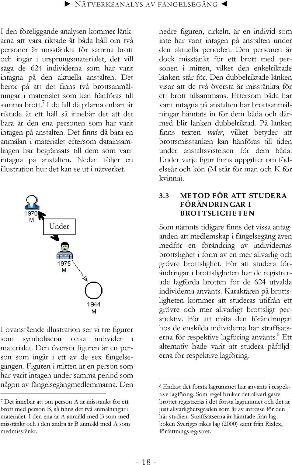 7 I de fall då pilarna enbart är riktade åt ett håll så innebär det att det bara är den ena personen som har varit intagen på anstalten.