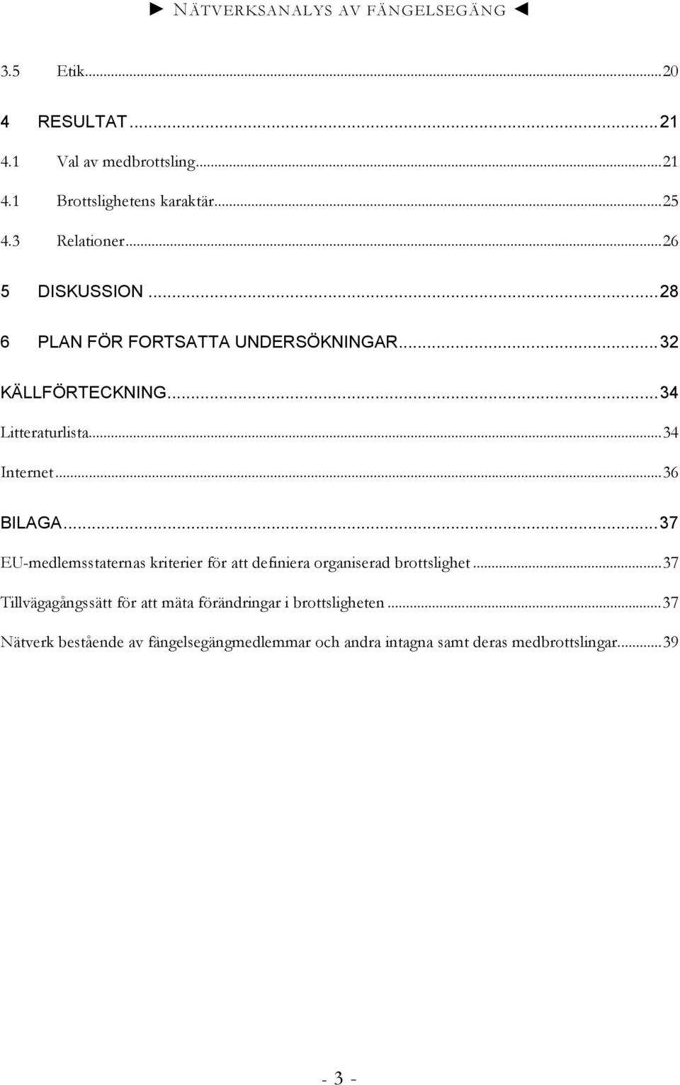 ..36 BILAGA...37 EU-medlemsstaternas kriterier för att definiera organiserad brottslighet.