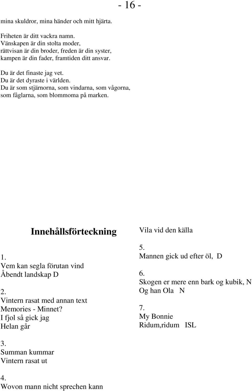 Du är det dyraste i världen. Du är som stjärnorna, som vindarna, som vågorna, som fåglarna, som blommoma på marken. Innehållsförteckning 1.