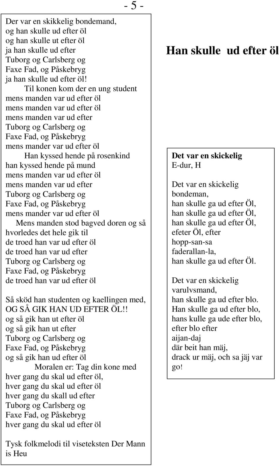 hende på rosenkind han kyssed hende på mund mens manden var ud efter öl mens manden var ud efter Tuborg og Carlsberg og Faxe Fad, og Påskebryg mens mander var ud efter öl Mens manden stod bagved