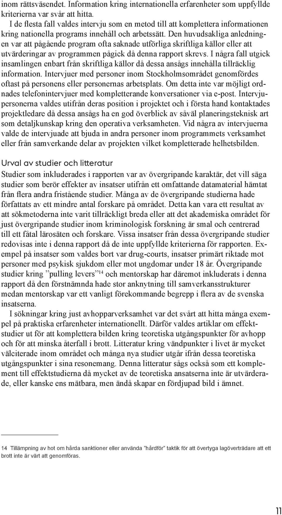 Den huvudsakliga anledningen var att pågående program ofta saknade utförliga skriftliga källor eller att utvärderingar av programmen pågick då denna rapport skrevs.