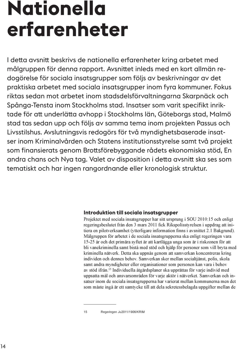 Fokus riktas sedan mot arbetet inom stadsdelsförvaltningarna Skarpnäck och Spånga-Tensta inom Stockholms stad.