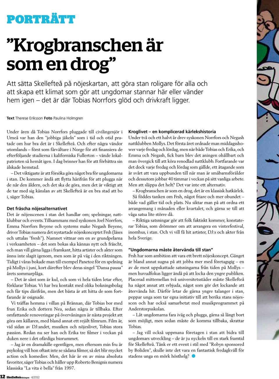 Text Therese Eriksson Foto Paulina Holmgren 12 Under åren då Tobias Norrfors pluggade till civilingenjör i Umeå var han den jobbiga jäkeln som i tid och otid pratade om hur bra det är i Skellefteå.