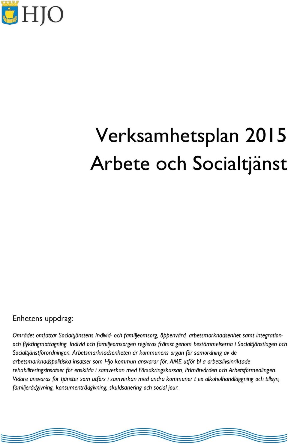 Arbetsmarknadsenheten är kommunens organ för samordning av de arbetsmarknadspolitiska insatser som Hjo kommun ansvarar för.