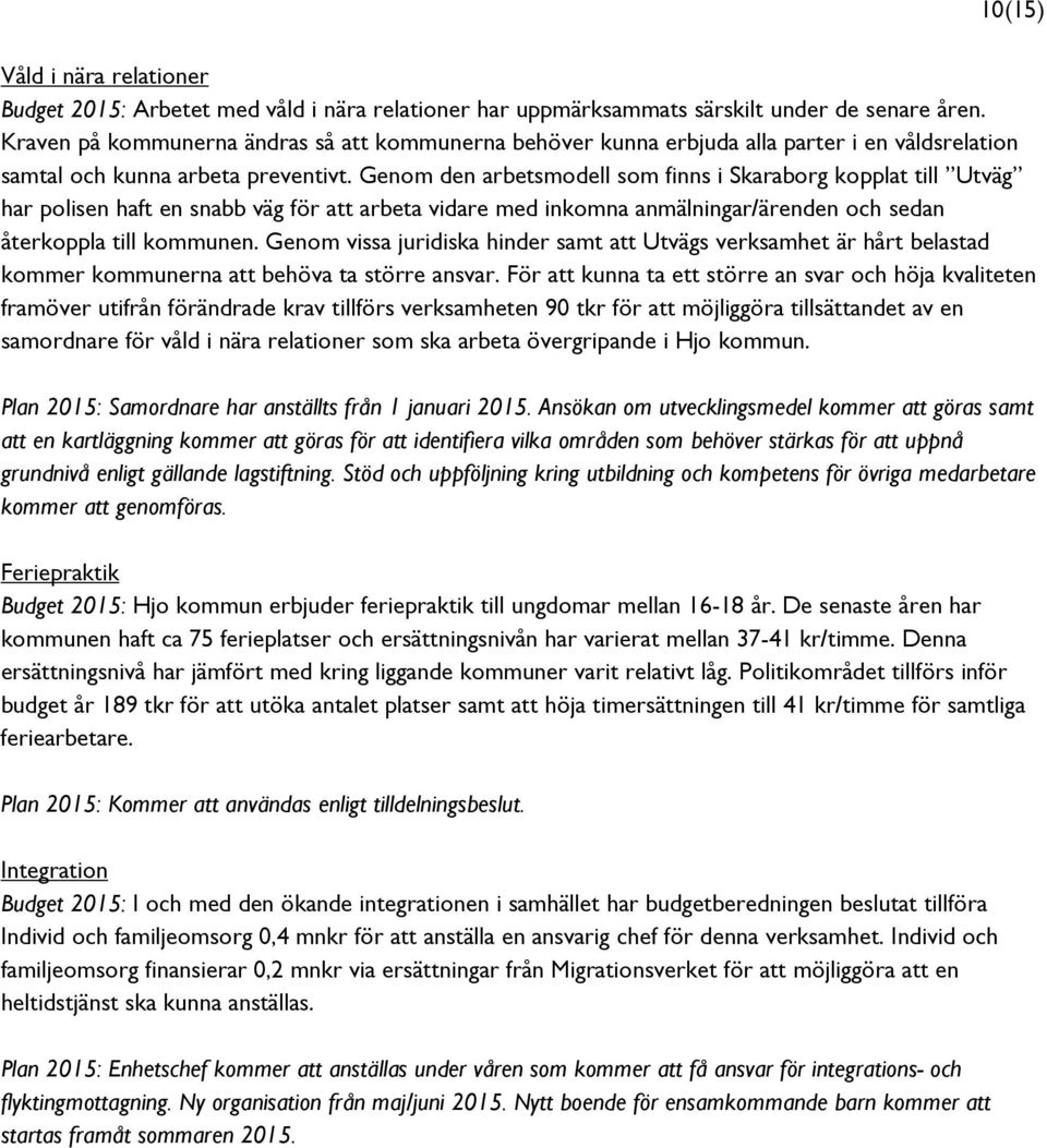 Genom den arbetsmodell som finns i Skaraborg kopplat till Utväg har polisen haft en snabb väg för att arbeta vidare med inkomna anmälningar/ärenden och sedan återkoppla till kommunen.