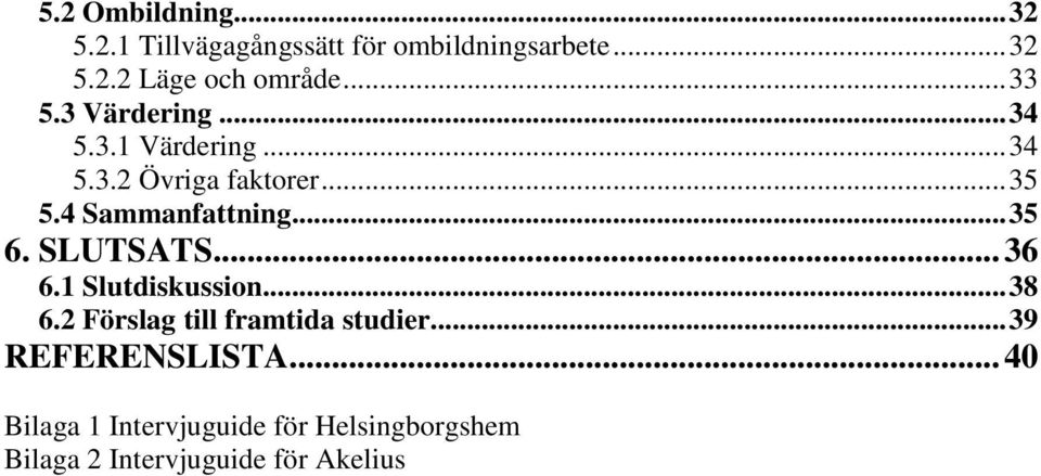 4 Sammanfattning... 35 6. SLUTSATS... 36 6.1 Slutdiskussion... 38 6.