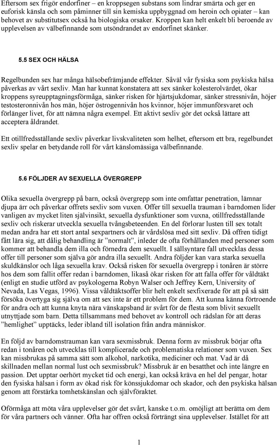 5 SEX OCH HÄLSA Regelbunden sex har många hälsobefrämjande effekter. Såväl vår fysiska som psykiska hälsa påverkas av vårt sexliv.