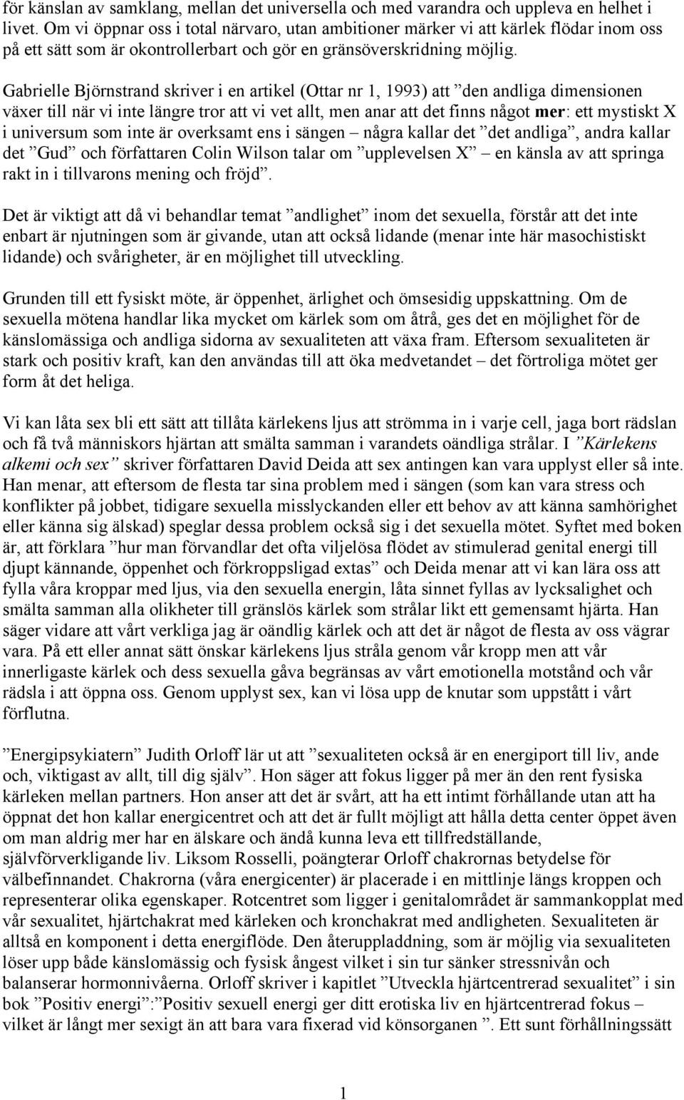 Gabrielle Björnstrand skriver i en artikel (Ottar nr, 993) att den andliga dimensionen växer till när vi inte längre tror att vi vet allt, men anar att det finns något mer: ett mystiskt X i universum