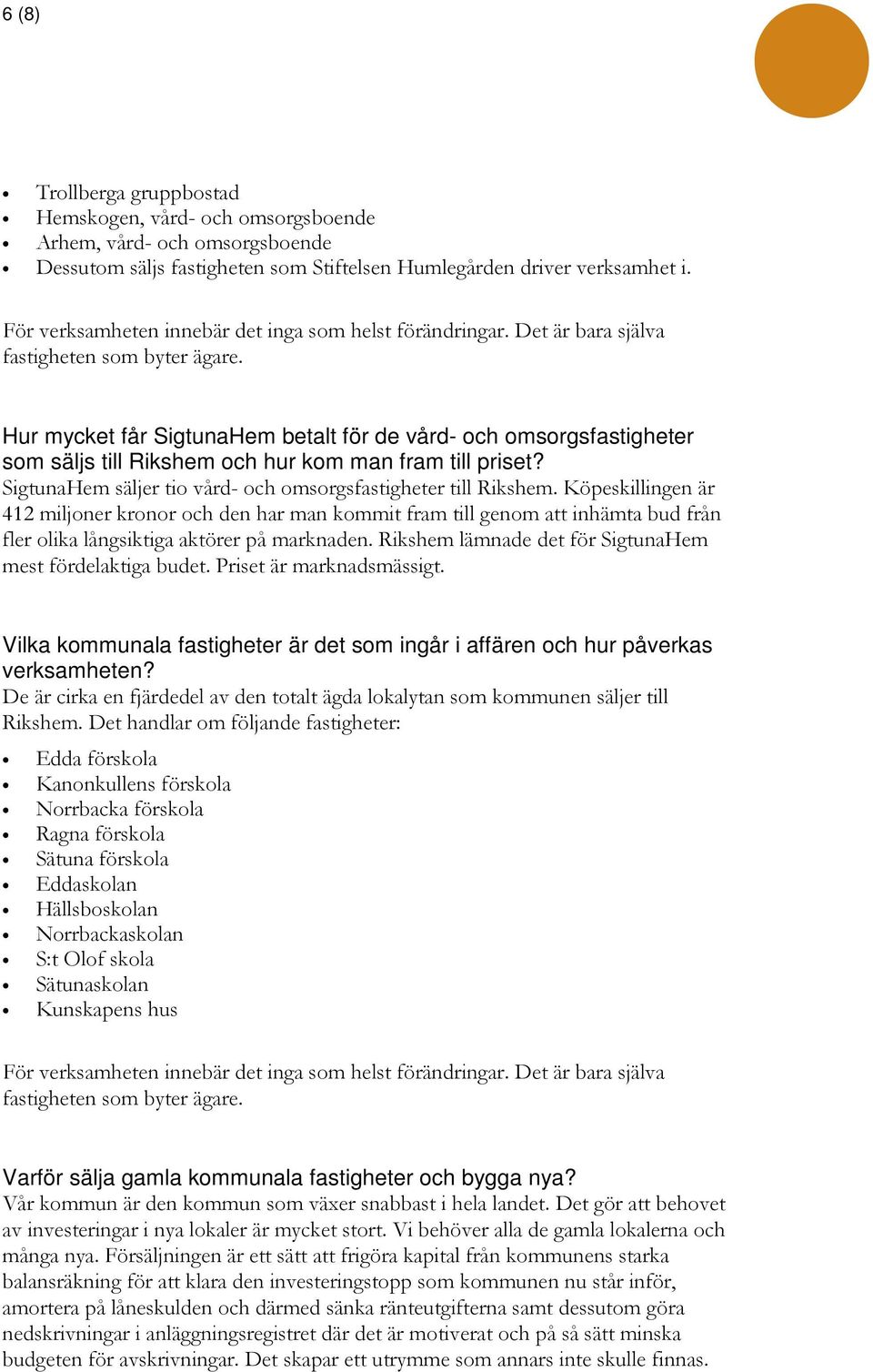 Hur mycket får SigtunaHem betalt för de vård- och omsorgsfastigheter som säljs till Rikshem och hur kom man fram till priset? SigtunaHem säljer tio vård- och omsorgsfastigheter till Rikshem.