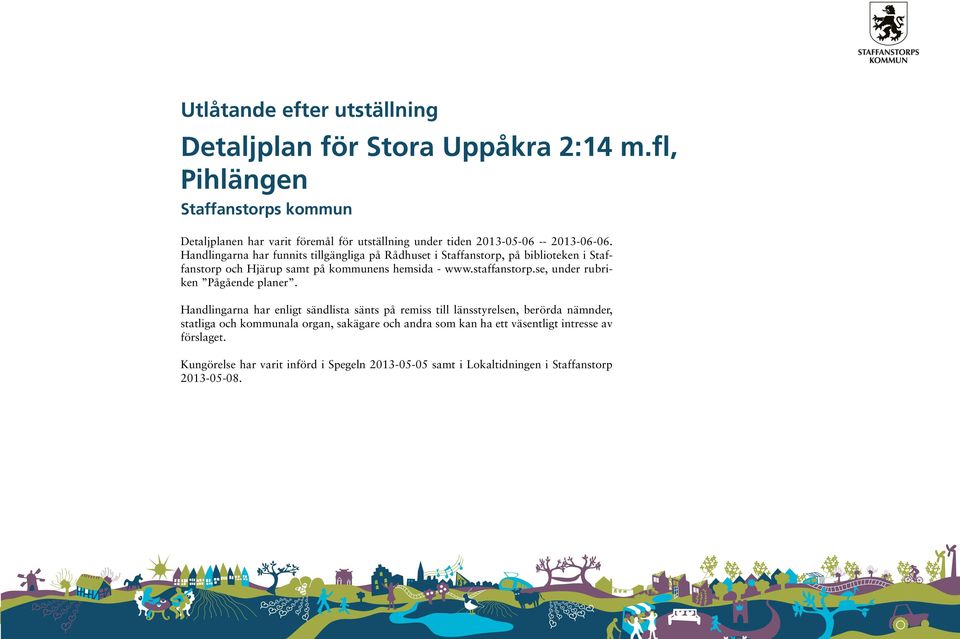 Handlingarna har funnits tillgängliga på Rådhuset i Staffanstorp, på biblioteken i Staffanstorp och Hjärup samt på kommunens hemsida - www.staffanstorp.