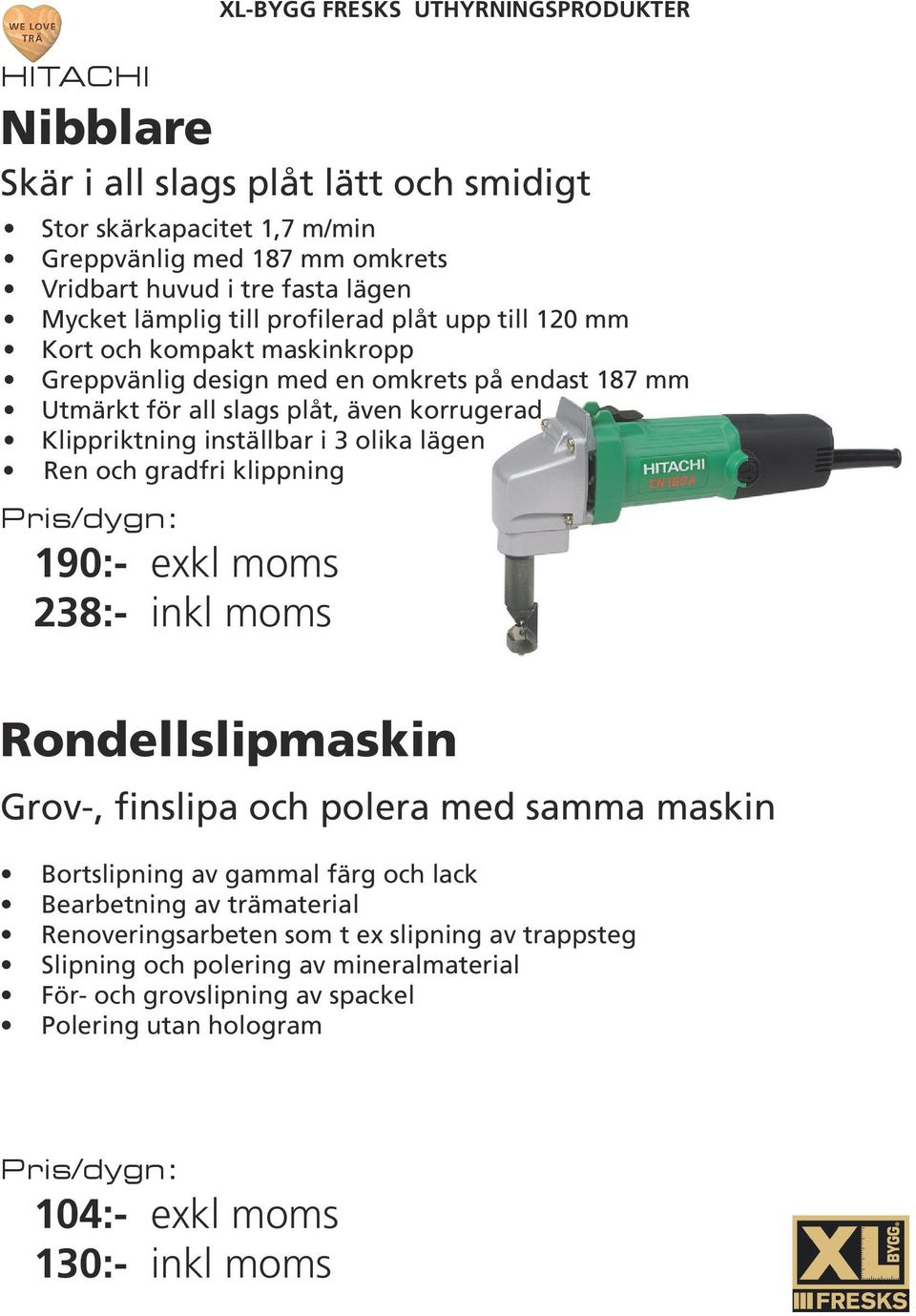 inställbar i 3 olika lägen Ren och gradfri klippning 190:- 238:- Rondellslipmaskin Grov-, finslipa och polera med samma maskin Bortslipning av gammal färg och lack