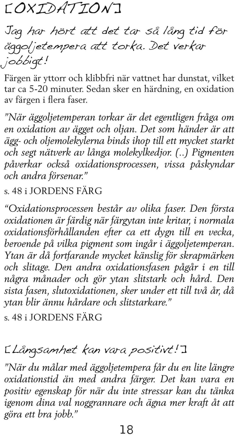 Det som händer är att ägg- och oljemolekylerna binds ihop till ett mycket starkt och segt nätverk av långa molekylkedjor. (.