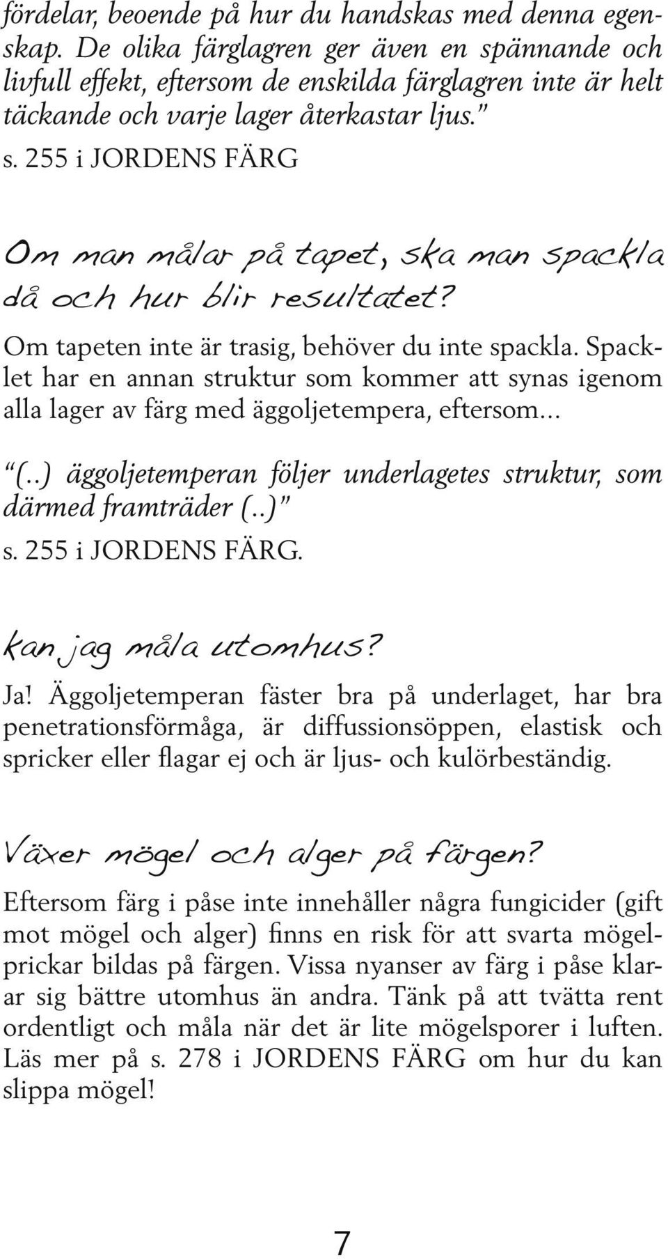 Om tapeten inte är trasig, behöver du inte spackla. Spacklet har en annan struktur som kommer att synas igenom alla lager av färg med äggoljetempera, eftersom... (.