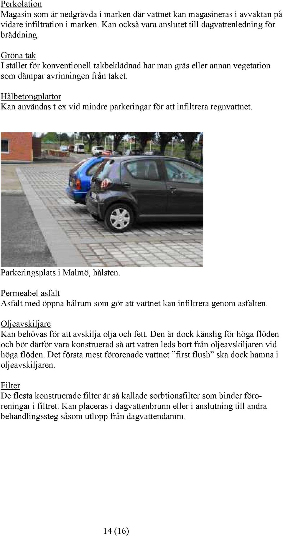 Hålbetongplattor Kan användas t ex vid mindre parkeringar för att infiltrera regnvattnet. Parkeringsplats i Malmö, hålsten.