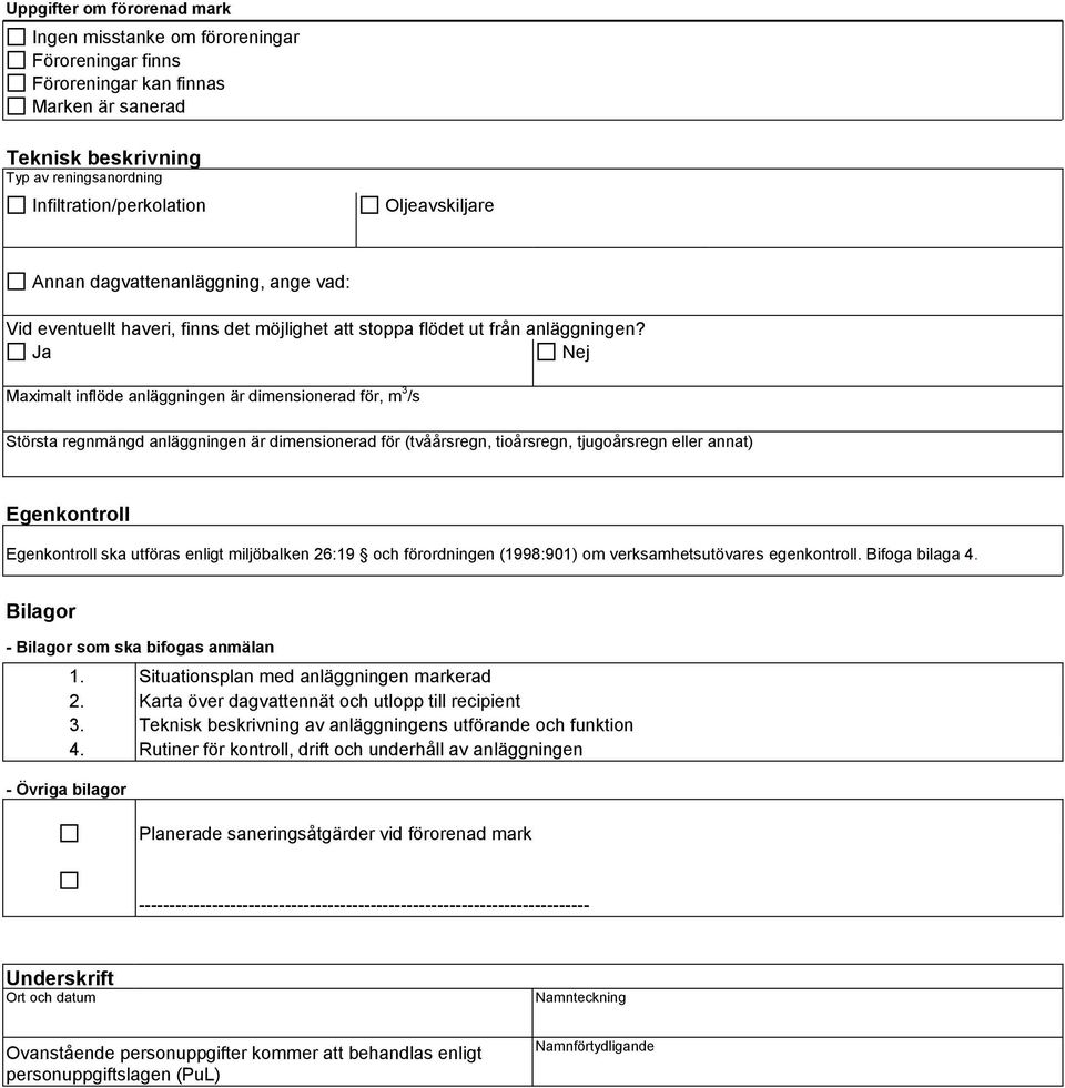 Ja Nej Maximalt inflöde anläggningen är dimensionerad för, m 3 /s Största regnmängd anläggningen är dimensionerad för (tvåårsregn, tioårsregn, tjugoårsregn eller annat) Egenkontroll Egenkontroll ska