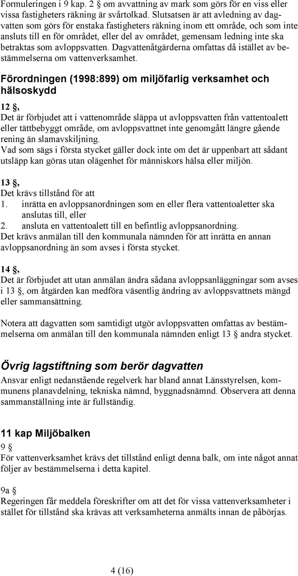 som avloppsvatten. Dagvattenåtgärderna omfattas då istället av bestämmelserna om vattenverksamhet.