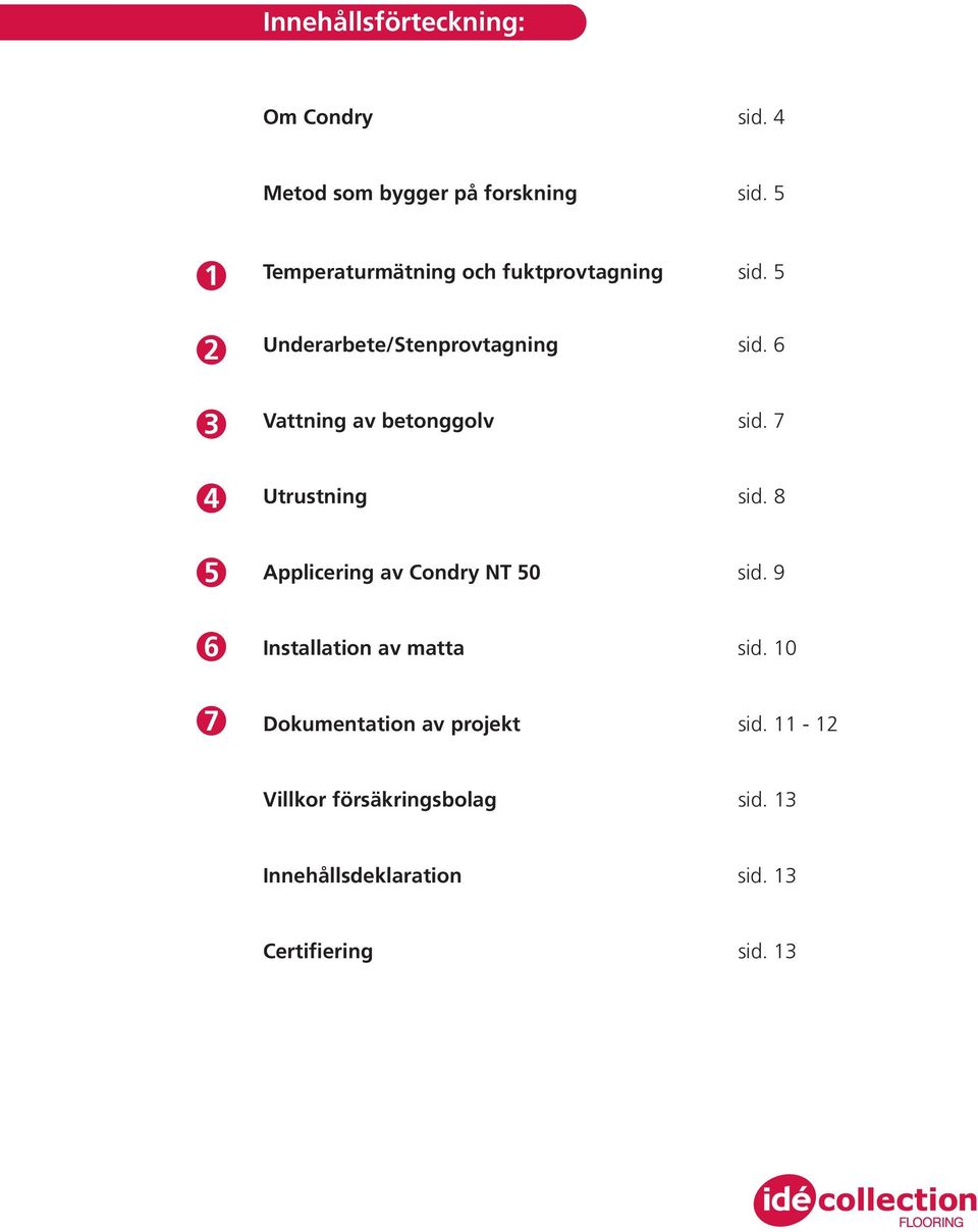 6 3 Vattning av betonggolv sid. 7 4 Utrustning sid. 8 5 Applicering av Condry NT 50 sid.