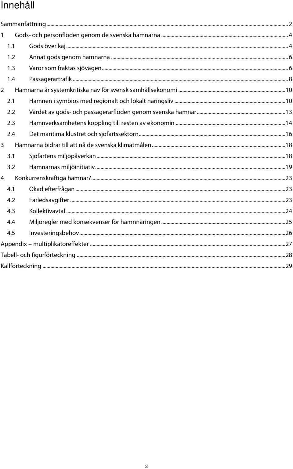 .. 13 2.3 Hamnverksamhetens koppling till resten av ekonomin... 14 2.4 Det maritima klustret och sjöfartssektorn... 16 3 Hamnarna bidrar till att nå de svenska klimatmålen... 18 3.