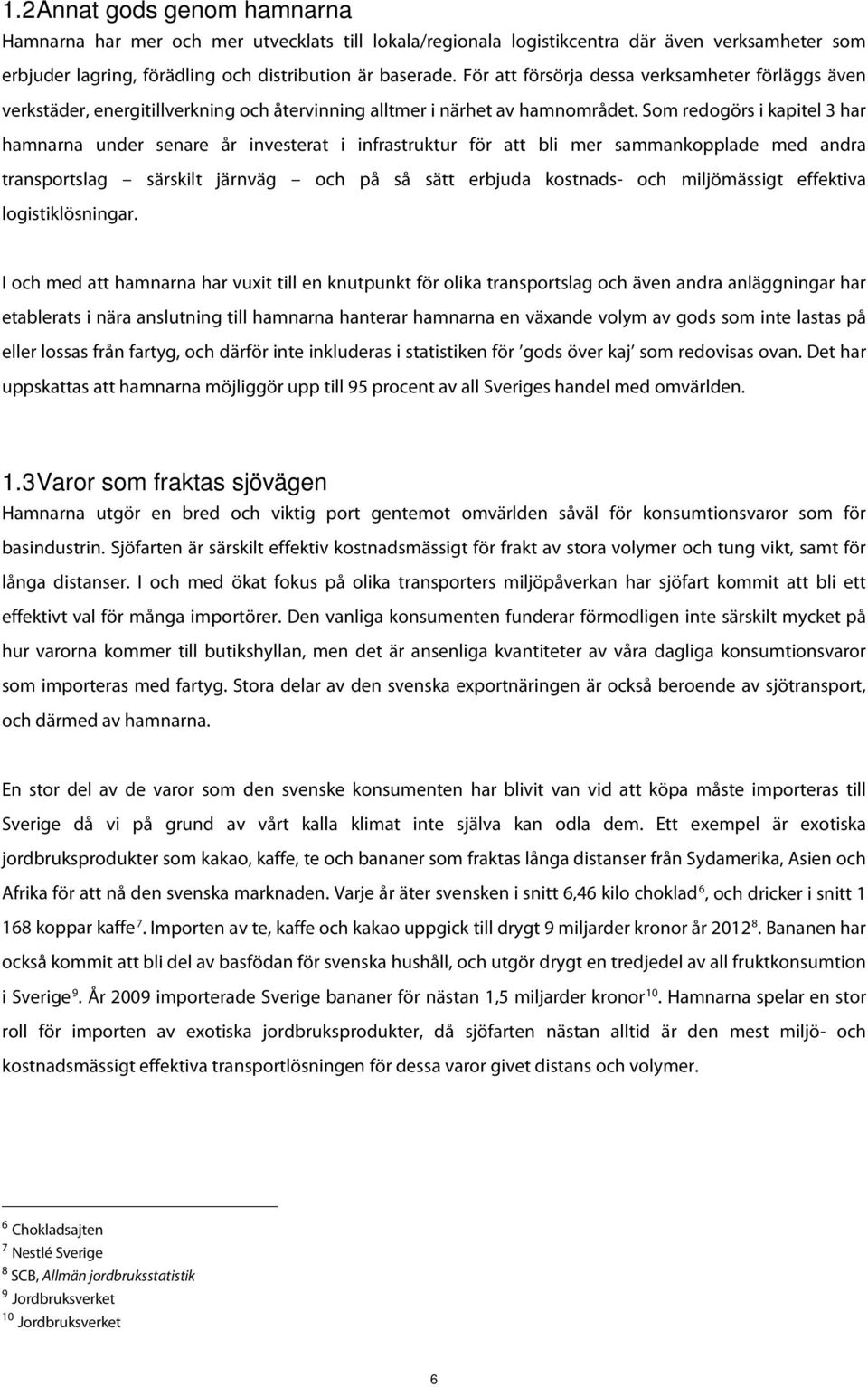 Som redogörs i kapitel 3 har hamnarna under senare år investerat i infrastruktur för att bli mer sammankopplade med andra transportslag särskilt järnväg och på så sätt erbjuda kostnads- och