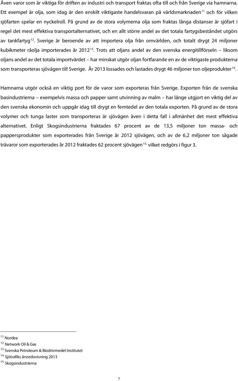 På grund av de stora volymerna olja som fraktas långa distanser är sjöfart i regel det mest effektiva transportalternativet, och en allt större andel av det totala fartygsbeståndet utgörs av