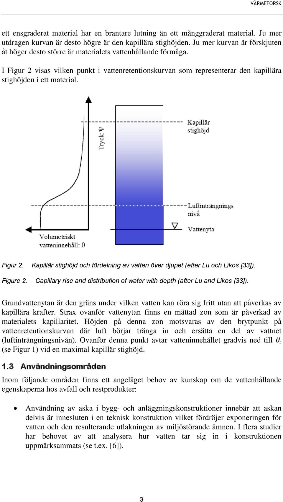 I Figur 2 visas vilken punkt i vattenretentionskurvan som representerar den kapillära stighöjden i ett material. Figur 2. Kapillär stighöjd och fördelning av vatten över djupet (efter Lu och Likos [33]).