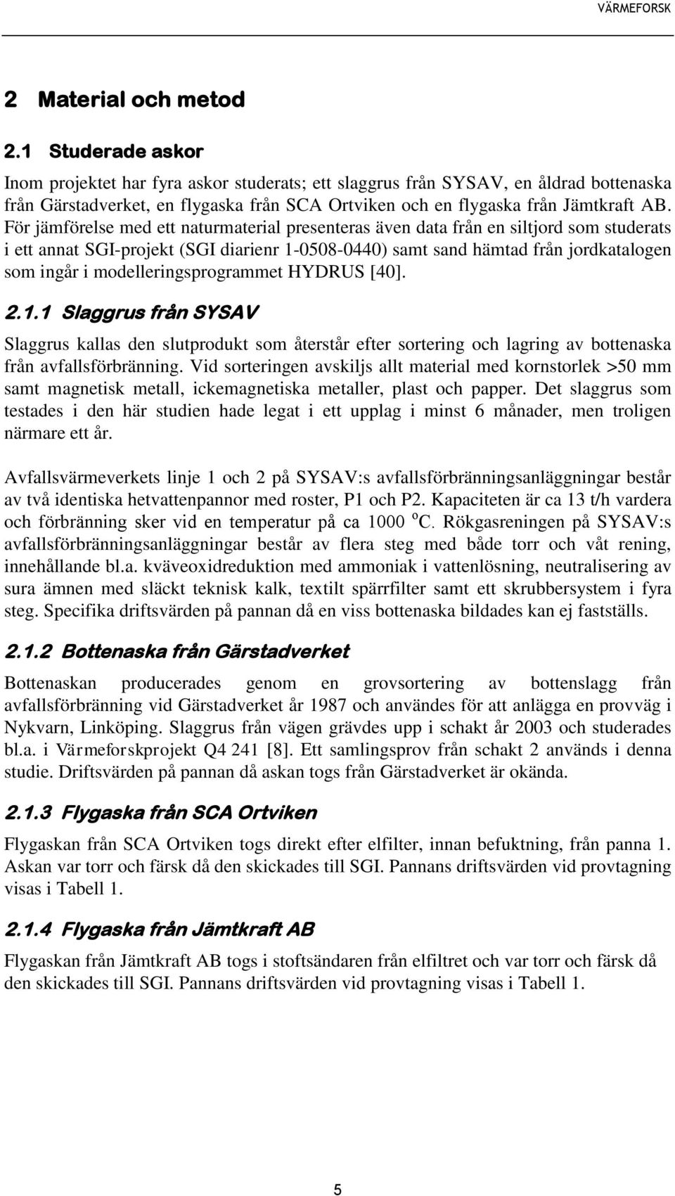 För jämförelse med ett naturmaterial presenteras även data från en siltjord som studerats i ett annat SGI-projekt (SGI diarienr 1-0508-0440) samt sand hämtad från jordkatalogen som ingår i