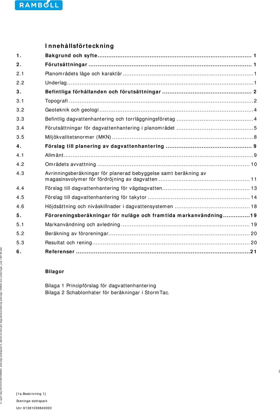 Förslag till planering av dagvattenhantering... 9 4.1 Allmänt... 9 4.2 Områdets avvattning... 10 4.