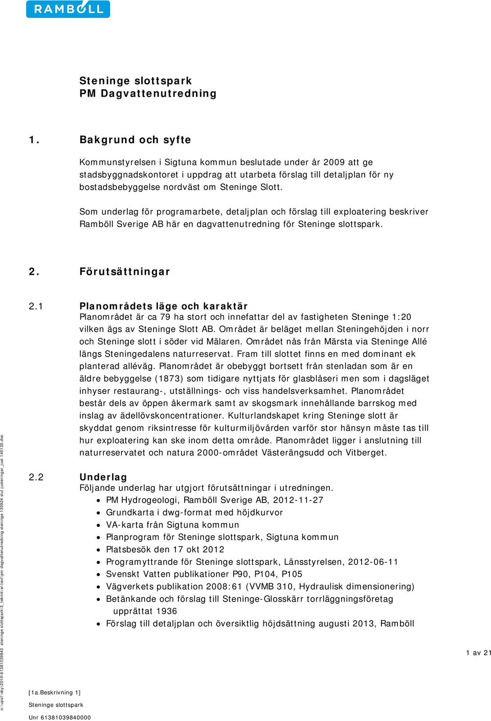 Slott. Som underlag för programarbete, detaljplan och förslag till exploatering beskriver Ramböll Sverige AB här en dagvattenutredning för. 2. Förutsättningar 2.