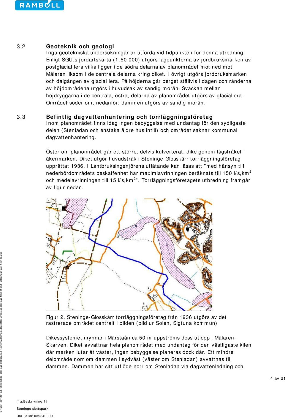 diket. I övrigt utgörs jordbruksmarken och dalgången av glacial lera. På höjderna går berget ställvis i dagen och ränderna av höjdområdena utgörs i huvudsak av sandig morän.